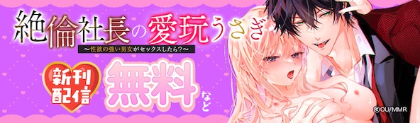 『絶倫社長の愛玩うさぎ~性欲の強い男女がセックスしたら?~』新刊配信